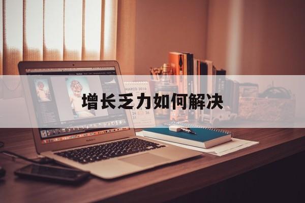 泰州市增长乏力如何解决(增长乏力是下降的意思吗)