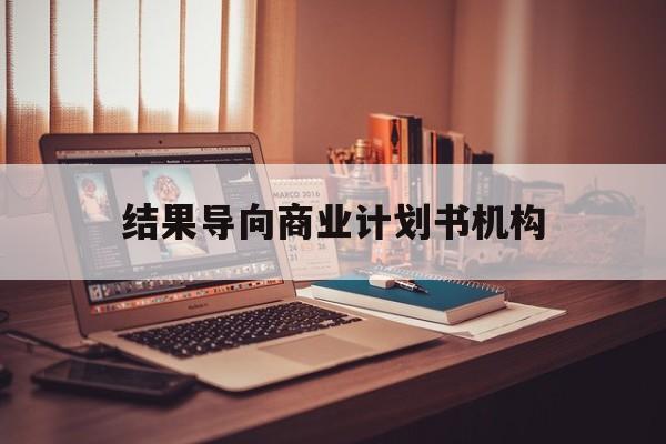 泰州市结果导向商业计划书机构(从商业计划书到上市后管理)